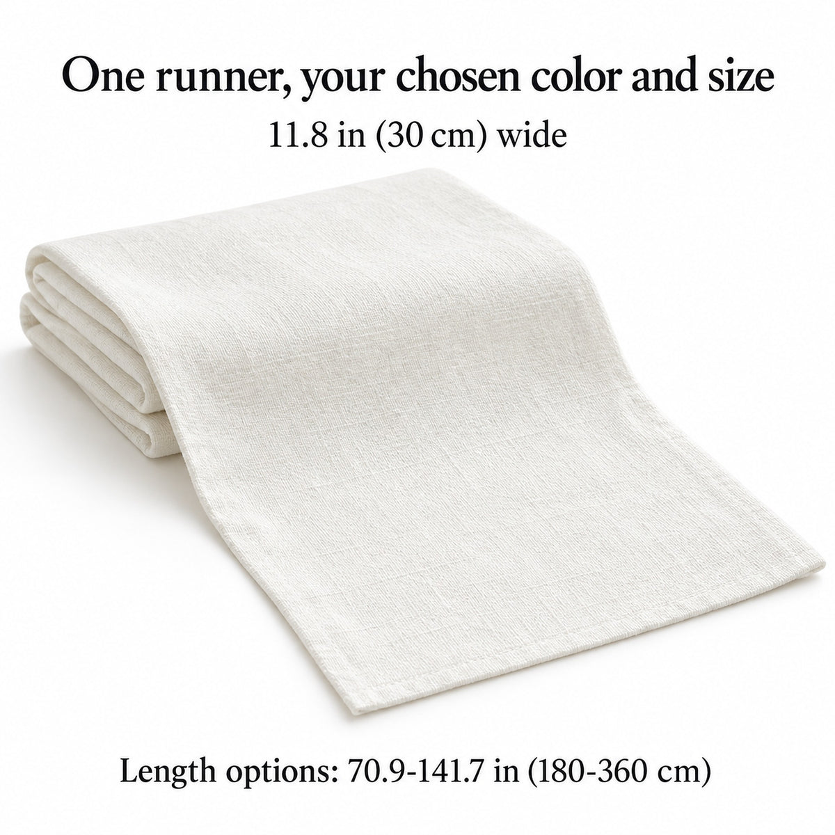 One cotton runner in your selected color and length, 30 cm wide; tableware not included.